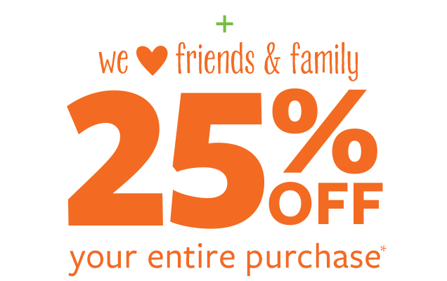 + We ♥ friends & family | 25% off your entire purchase*