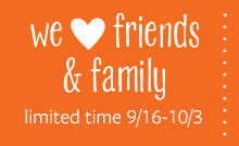 We <3 Friends & Family | Limited time 9/16 - 10/03