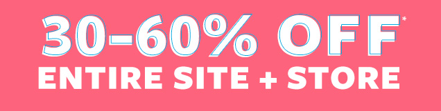 30-60% off* entire site + store