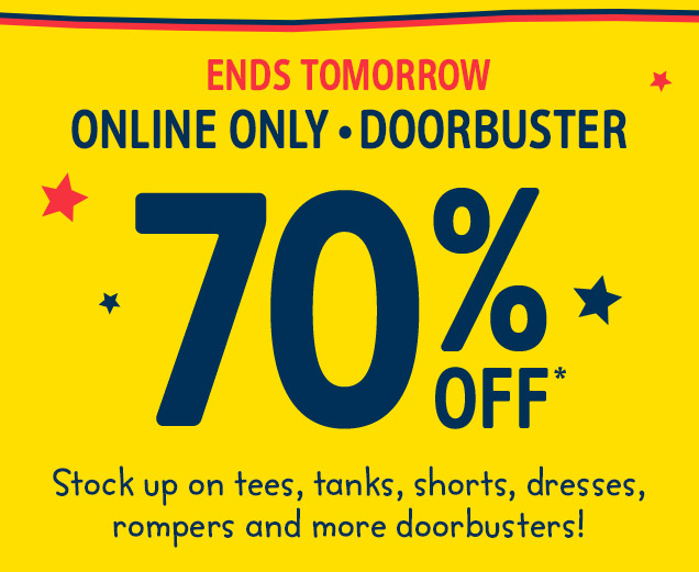 Ends tomorrow | Online only • Doorbuster | 70% off* | Stock up on tees, tanks, shorts, dresses, rompers and more doorbusters!