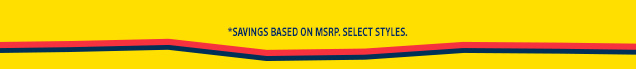 *Savings based on MSRP. Select Styles.