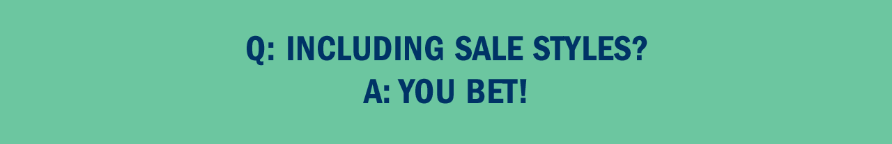 Q: INCLUDING SALE STYLES? A: YOU BET!
